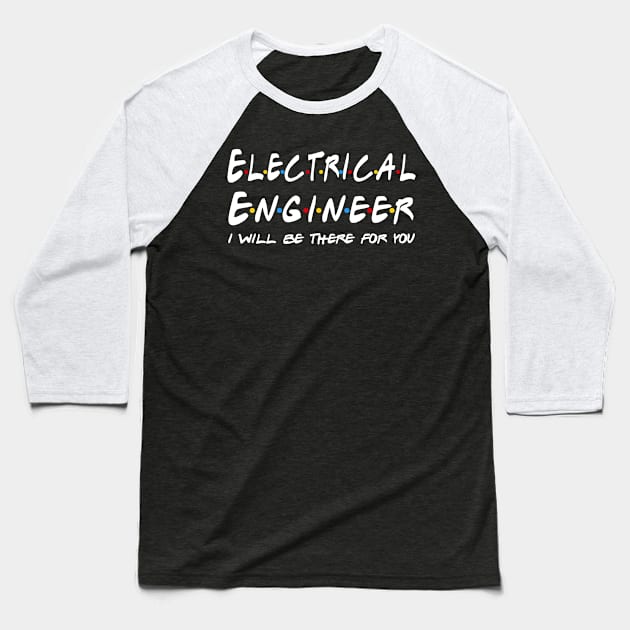 Electrical Engineer Gifts - I'll be there for you Baseball T-Shirt by StudioElla